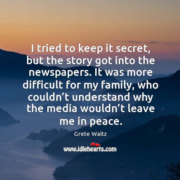 I tried to keep it secret, but the story got into the newspapers. Grete Waitz Picture Quote
