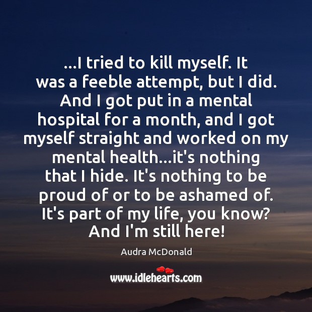 …I tried to kill myself. It was a feeble attempt, but I Proud Quotes Image