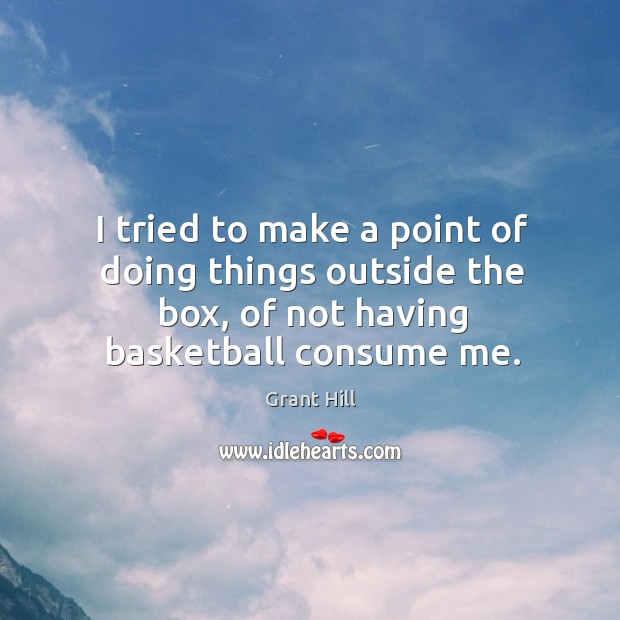 I tried to make a point of doing things outside the box, Grant Hill Picture Quote
