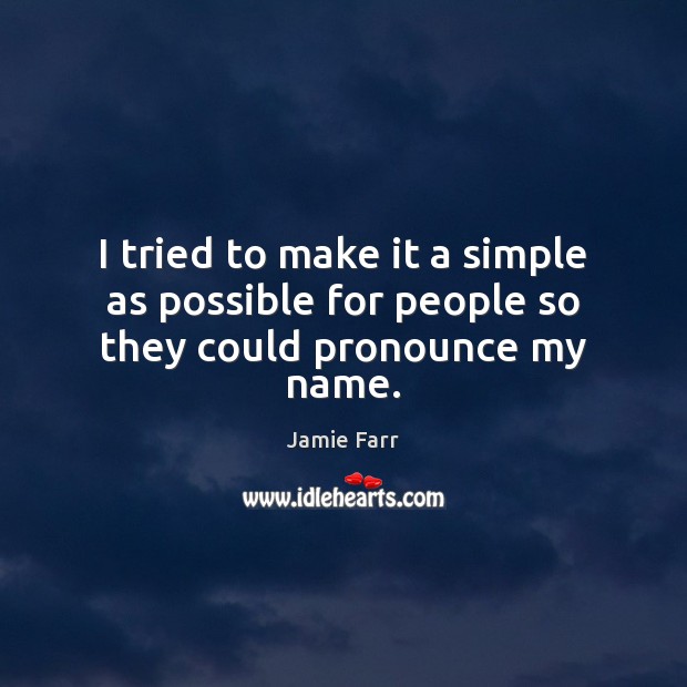 I tried to make it a simple as possible for people so they could pronounce my name. Jamie Farr Picture Quote