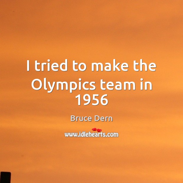 I tried to make the Olympics team in 1956 Bruce Dern Picture Quote