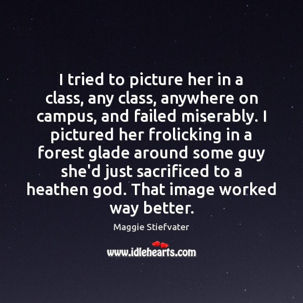 I tried to picture her in a class, any class, anywhere on Maggie Stiefvater Picture Quote