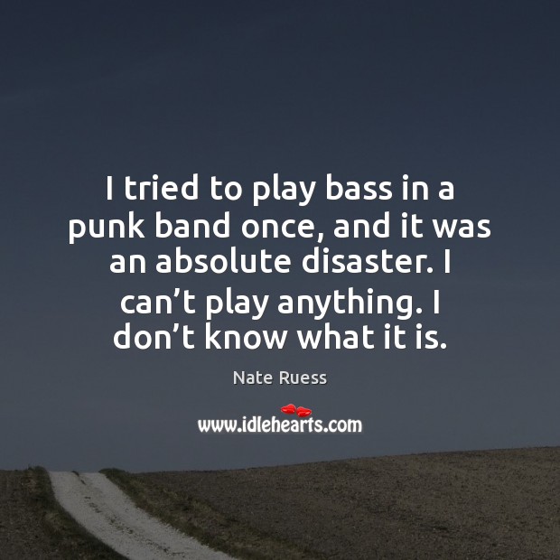 I tried to play bass in a punk band once, and it Nate Ruess Picture Quote