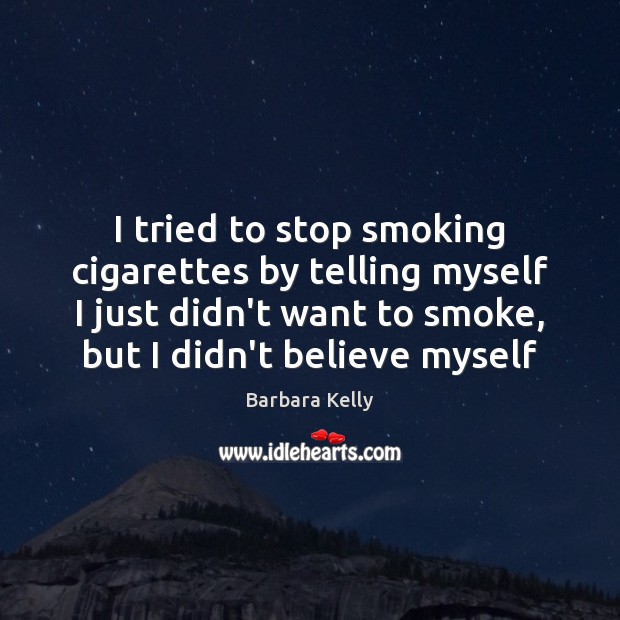 I tried to stop smoking cigarettes by telling myself I just didn’t Image