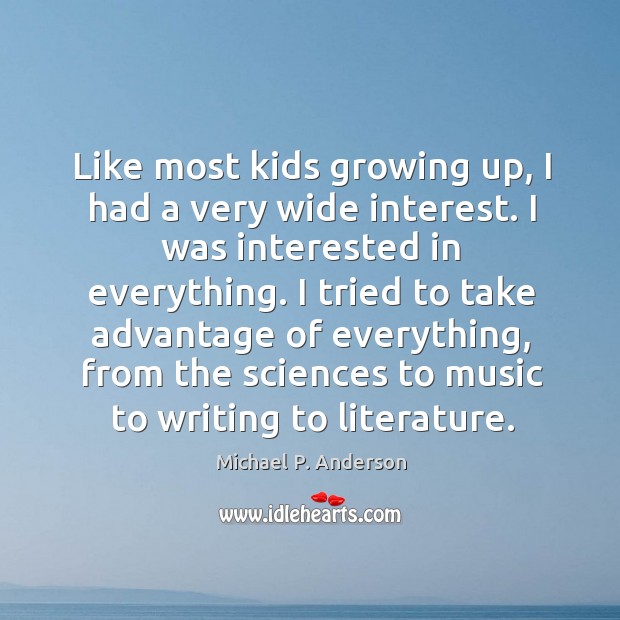 I tried to take advantage of everything, from the sciences to music to writing to literature. Michael P. Anderson Picture Quote