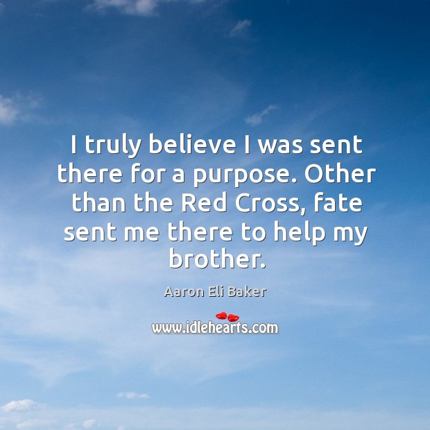 I truly believe I was sent there for a purpose. Other than the red cross, fate sent me there to help my brother. Image