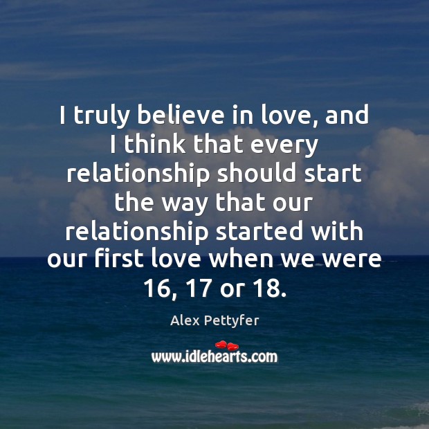 I truly believe in love, and I think that every relationship should Alex Pettyfer Picture Quote