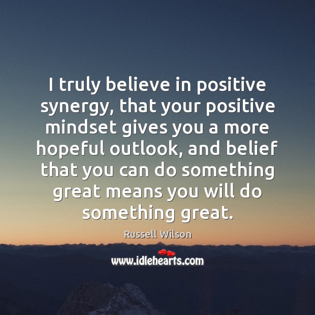I truly believe in positive synergy, that your positive mindset gives you Russell Wilson Picture Quote