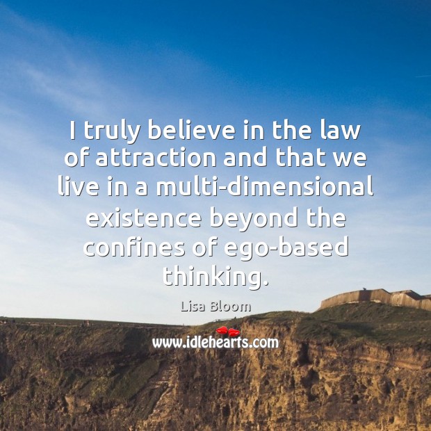 I truly believe in the law of attraction and that we live Lisa Bloom Picture Quote