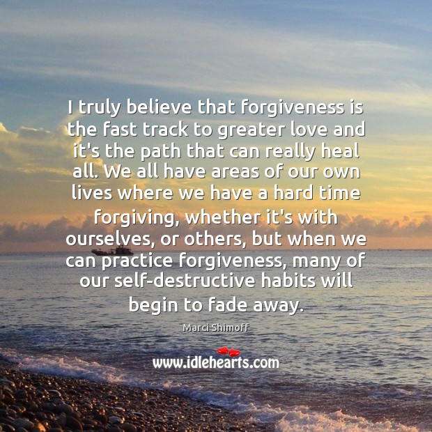 I truly believe that forgiveness is the fast track to greater love Marci Shimoff Picture Quote