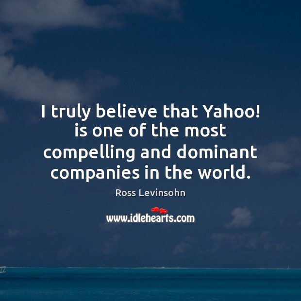 I truly believe that Yahoo! is one of the most compelling and Ross Levinsohn Picture Quote