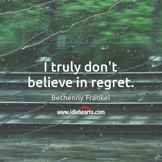 I truly don’t believe in regret. Bethenny Frankel Picture Quote