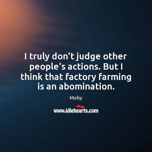 I truly don’t judge other people’s actions. But I think that factory Don’t Judge Quotes Image
