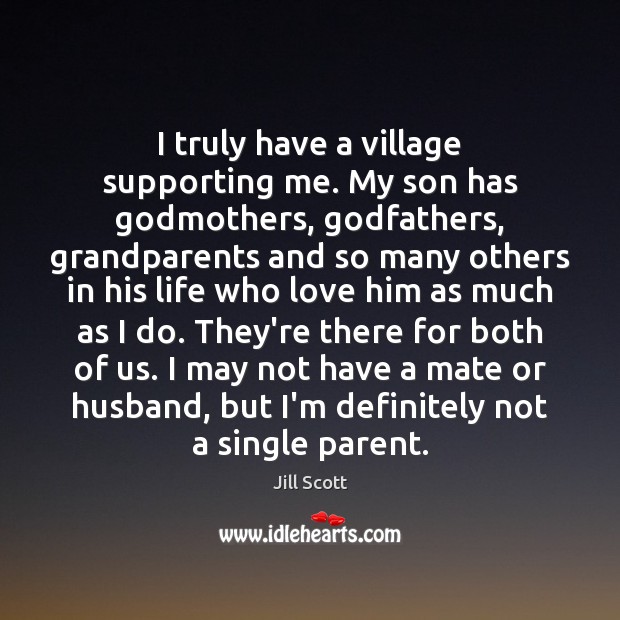 I truly have a village supporting me. My son has Godmothers, Godfathers, Jill Scott Picture Quote