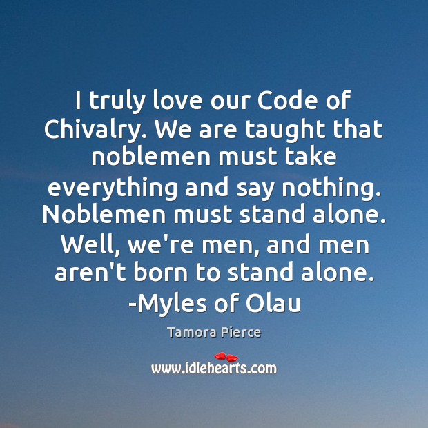 I truly love our Code of Chivalry. We are taught that noblemen Tamora Pierce Picture Quote