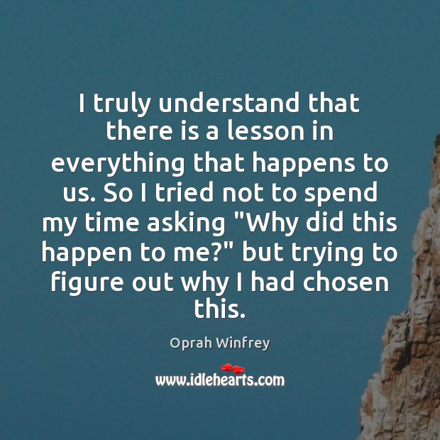 I truly understand that there is a lesson in everything that happens Oprah Winfrey Picture Quote