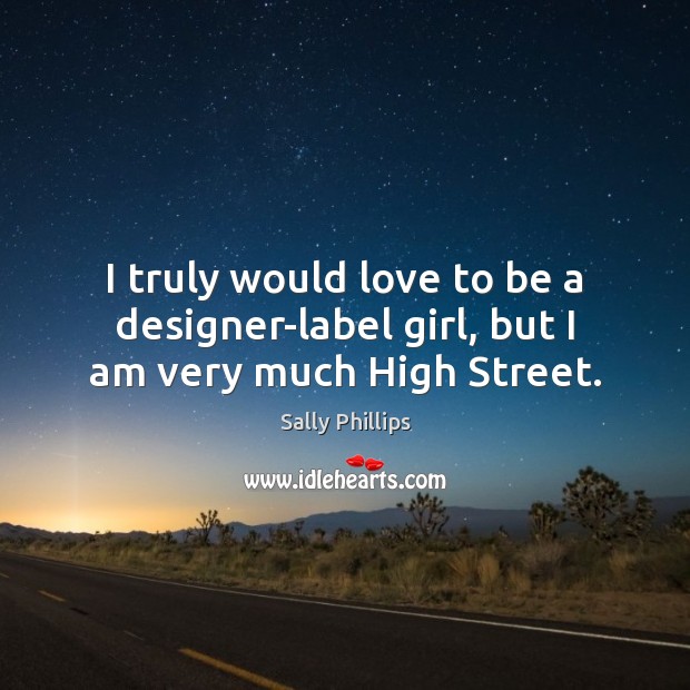 I truly would love to be a designer-label girl, but I am very much High Street. Image