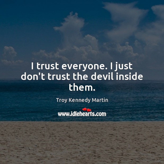 I trust everyone. I just don’t trust the devil inside them. Don’t Trust Quotes Image