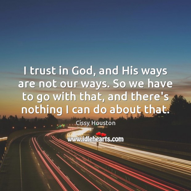 I trust in God, and His ways are not our ways. So Cissy Houston Picture Quote