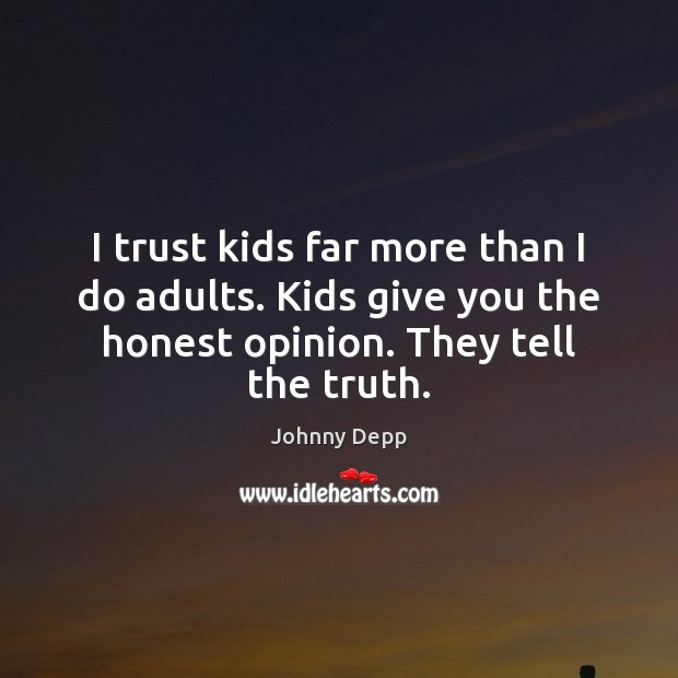 I trust kids far more than I do adults. Kids give you Johnny Depp Picture Quote