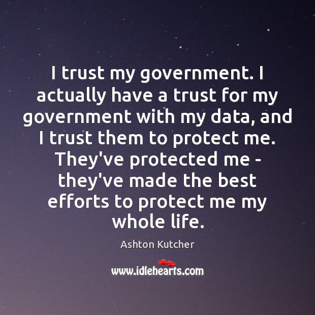 I trust my government. I actually have a trust for my government Ashton Kutcher Picture Quote