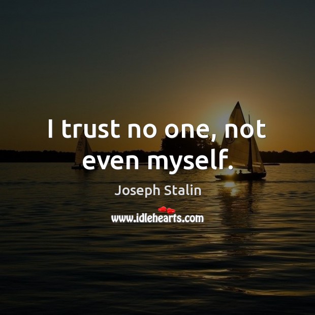 I trust no one, not even myself. Joseph Stalin Picture Quote