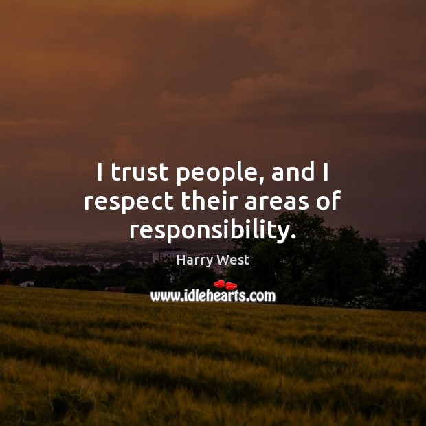 I trust people, and I respect their areas of responsibility. Image