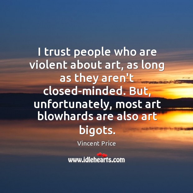 I trust people who are violent about art, as long as they Vincent Price Picture Quote