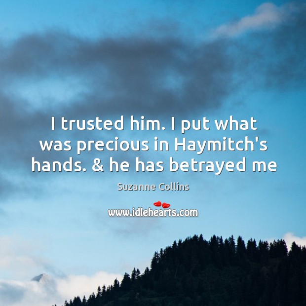 I trusted him. I put what was precious in Haymitch’s hands. & he has betrayed me Image