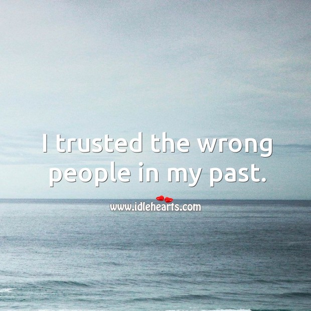 I trusted the wrong people in my past. Image