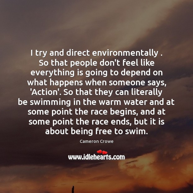 I try and direct environmentally . So that people don’t feel like everything Image