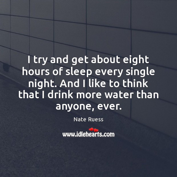 I try and get about eight hours of sleep every single night. Nate Ruess Picture Quote