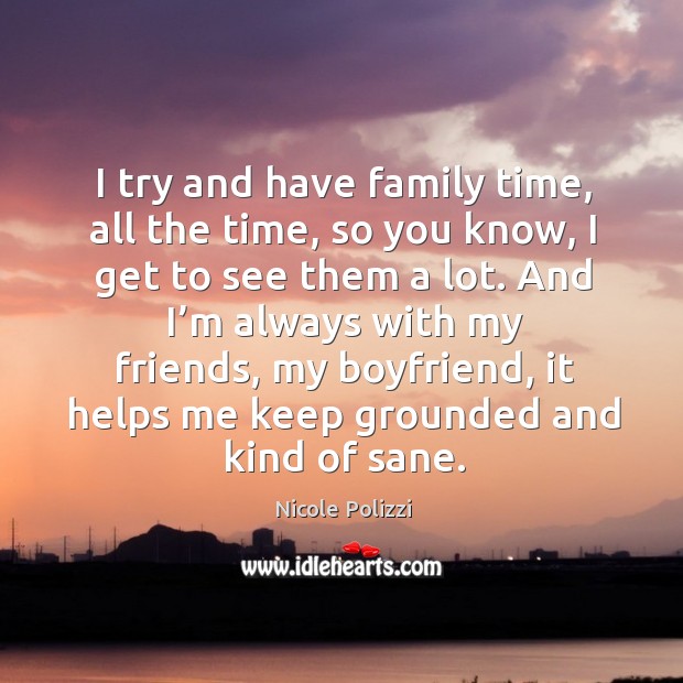 I try and have family time, all the time, so you know Nicole Polizzi Picture Quote