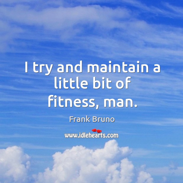 I try and maintain a little bit of fitness, man. Fitness Quotes Image