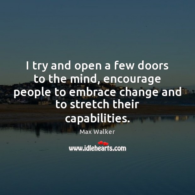 I try and open a few doors to the mind, encourage people Image