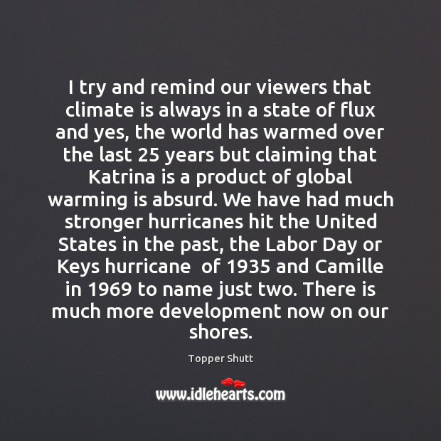I try and remind our viewers that climate is always in a Topper Shutt Picture Quote