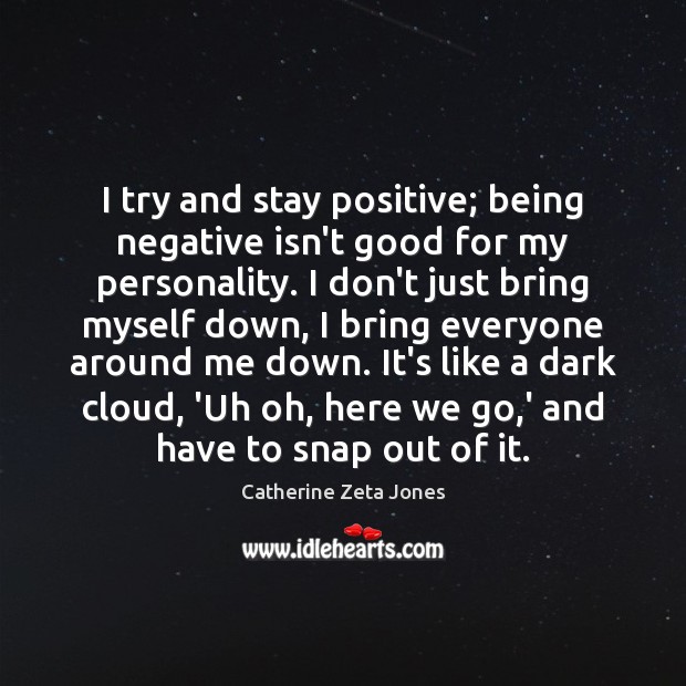 I try and stay positive; being negative isn’t good for my personality. Stay Positive Quotes Image
