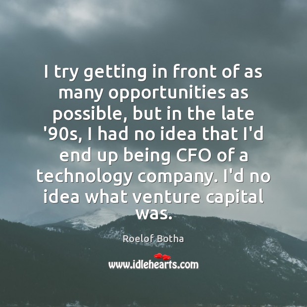I try getting in front of as many opportunities as possible, but Roelof Botha Picture Quote