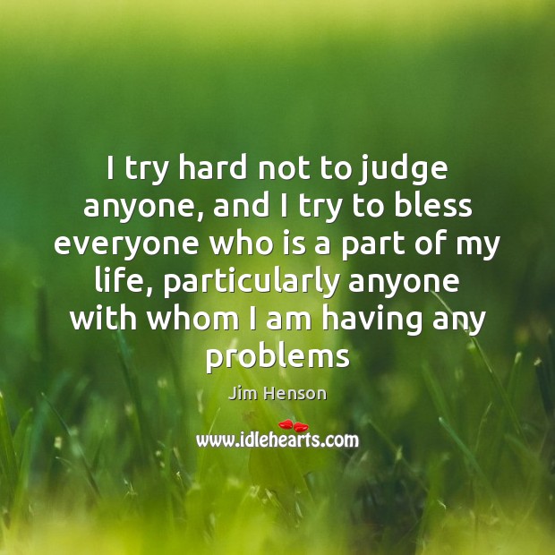 I try hard not to judge anyone, and I try to bless Image