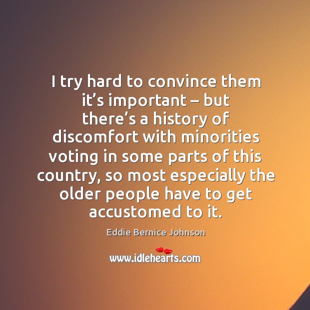 I try hard to convince them it’s important – but there’s a history of discomfort with minorities Vote Quotes Image