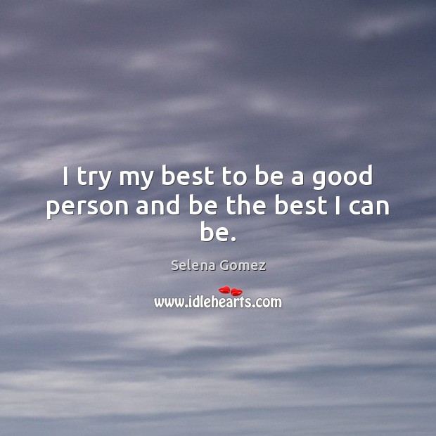 I try my best to be a good person and be the best I can be. Selena Gomez Picture Quote