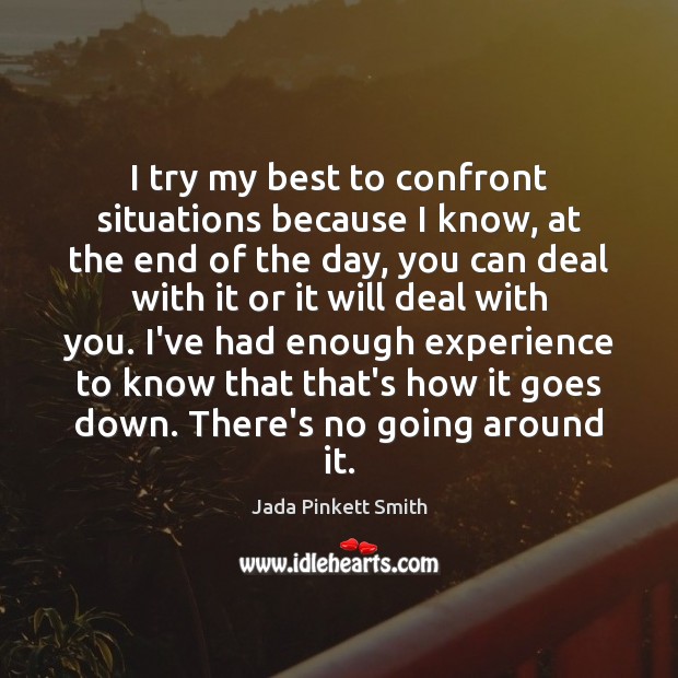 I try my best to confront situations because I know, at the Jada Pinkett Smith Picture Quote