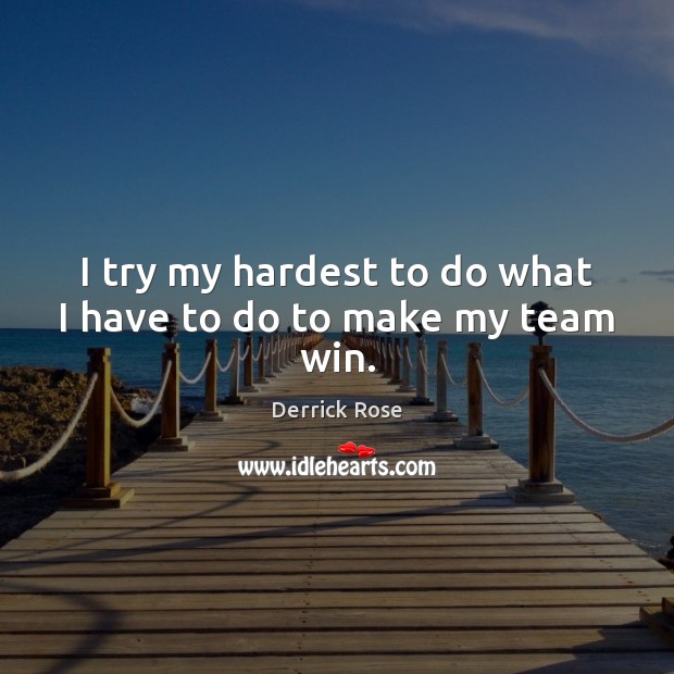 I try my hardest to do what I have to do to make my team win. Derrick Rose Picture Quote