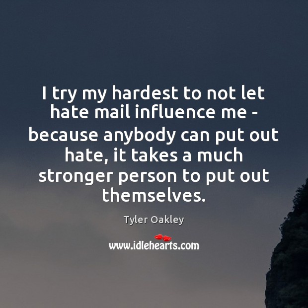 I try my hardest to not let hate mail influence me – Tyler Oakley Picture Quote