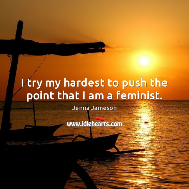 I try my hardest to push the point that I am a feminist. Jenna Jameson Picture Quote