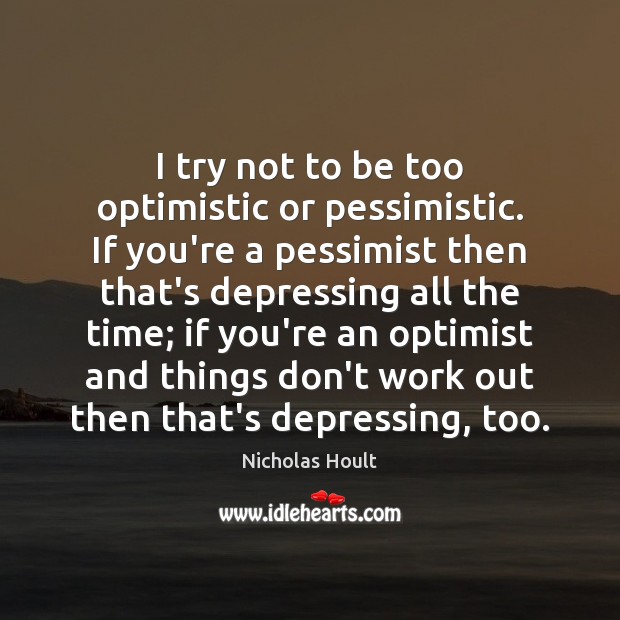 I try not to be too optimistic or pessimistic. If you’re a Nicholas Hoult Picture Quote