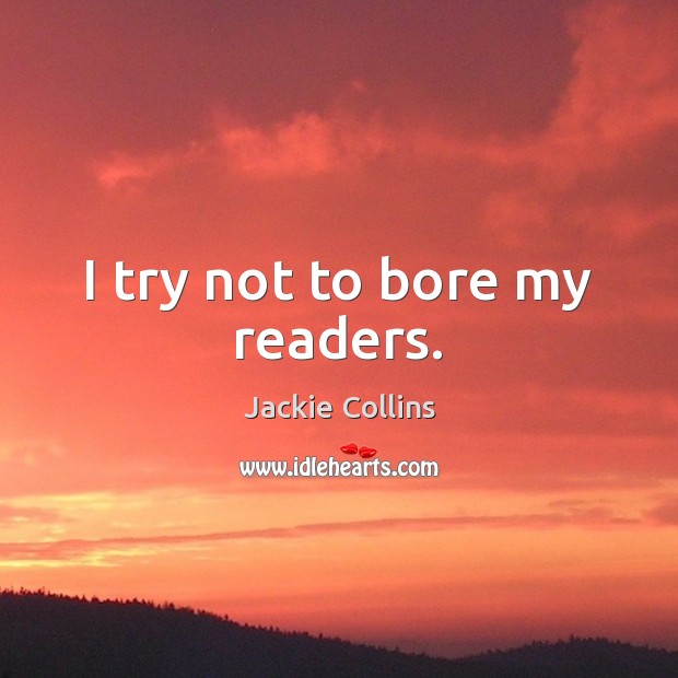 I try not to bore my readers. Jackie Collins Picture Quote