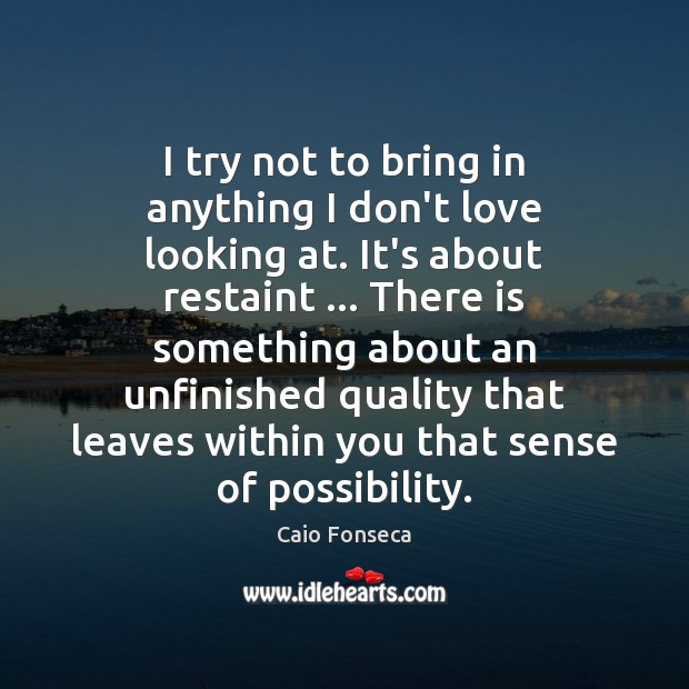 I try not to bring in anything I don’t love looking at. Caio Fonseca Picture Quote