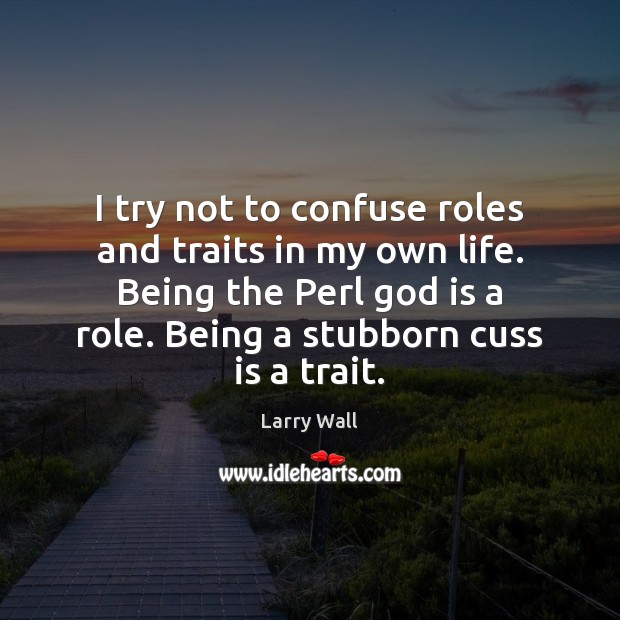 I try not to confuse roles and traits in my own life. Larry Wall Picture Quote