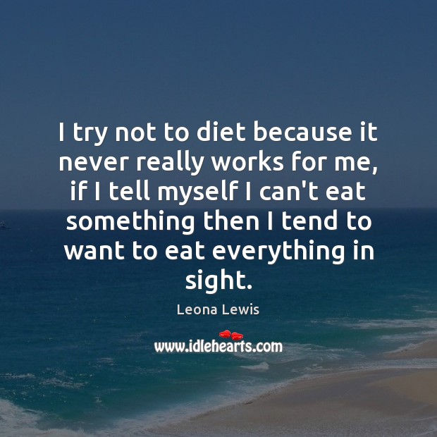 I try not to diet because it never really works for me, Leona Lewis Picture Quote